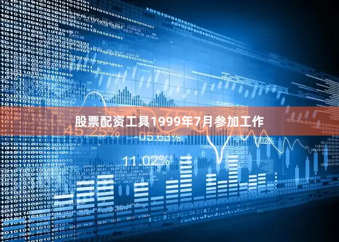 股票配资工具1999年7月参加工作