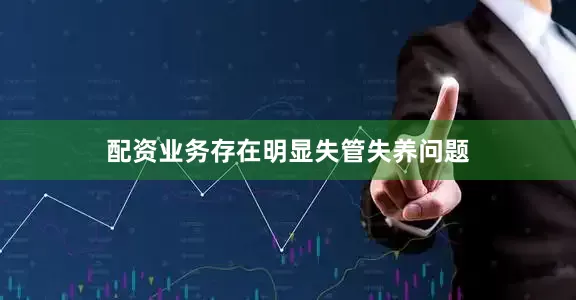 配资业务存在明显失管失养问题