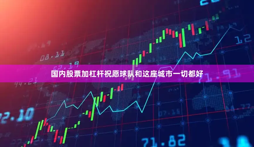 国内股票加杠杆祝愿球队和这座城市一切都好