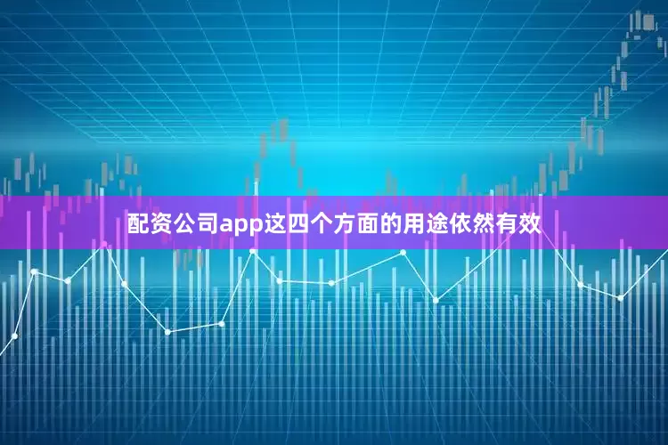 配资公司app这四个方面的用途依然有效