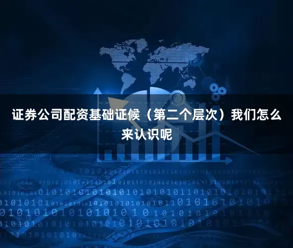 证券公司配资基础证候（第二个层次）我们怎么来认识呢