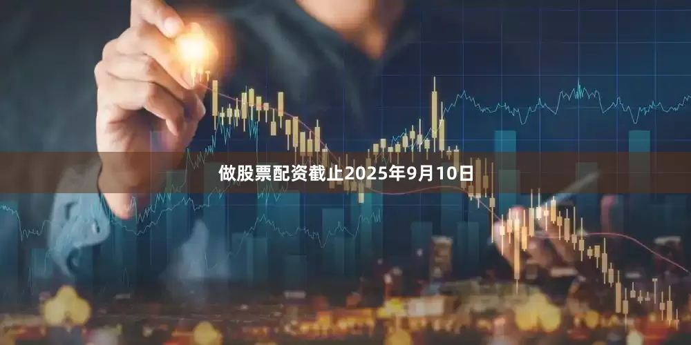 做股票配资截止2025年9月10日