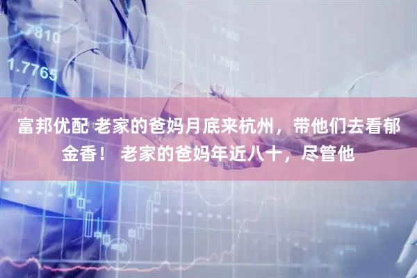 富邦优配 老家的爸妈月底来杭州,带他们去看郁金香! 老家的爸妈年近八十,尽管他